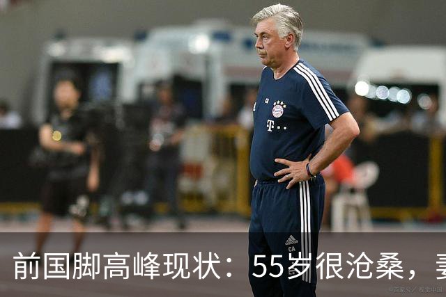 前国脚高峰现状：55岁很沧桑，妻子也是运动员，儿子和继父更亲近